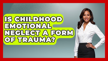 Is Childhood Emotional Neglect A Form Of Trauma? - The Personal Growth Path