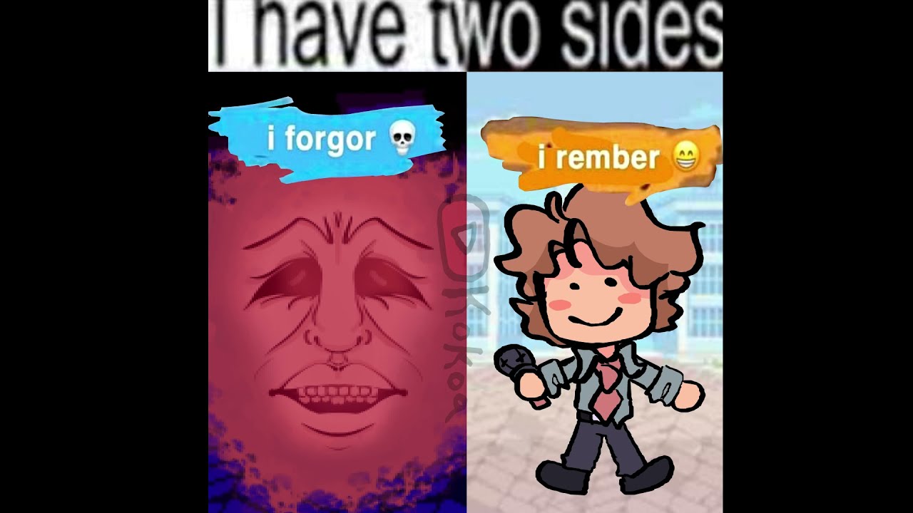 I Have Two Sides: I Forgor / I Rember, I Forgor 💀