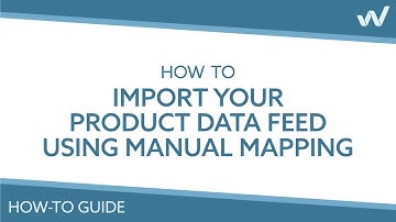 How to import your product data feed using manual mapping