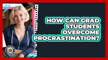 How Can Grad Students Overcome Procrastination? - Grad School Mindset