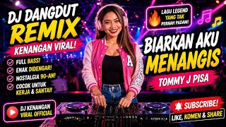DJ Dangdut Remix Kenangan – Biarkan Aku Menangis | Tommy J Pisa | Nostalgia Terpopuler enak didengar