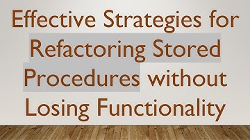 Effective Strategies for Refactoring Stored Procedures without Losing Functionality