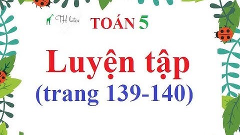 Toán lớp 5 luyện tập trang 139 140 năm 2024