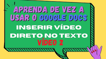 GOOGLE DOCS - COMO  INSERIR VÍDEO NO TEXTO?