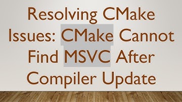 Resolving CMake Issues: CMake Cannot Find MSVC After Compiler Update