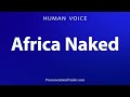 How To Pronounce Africa Naked