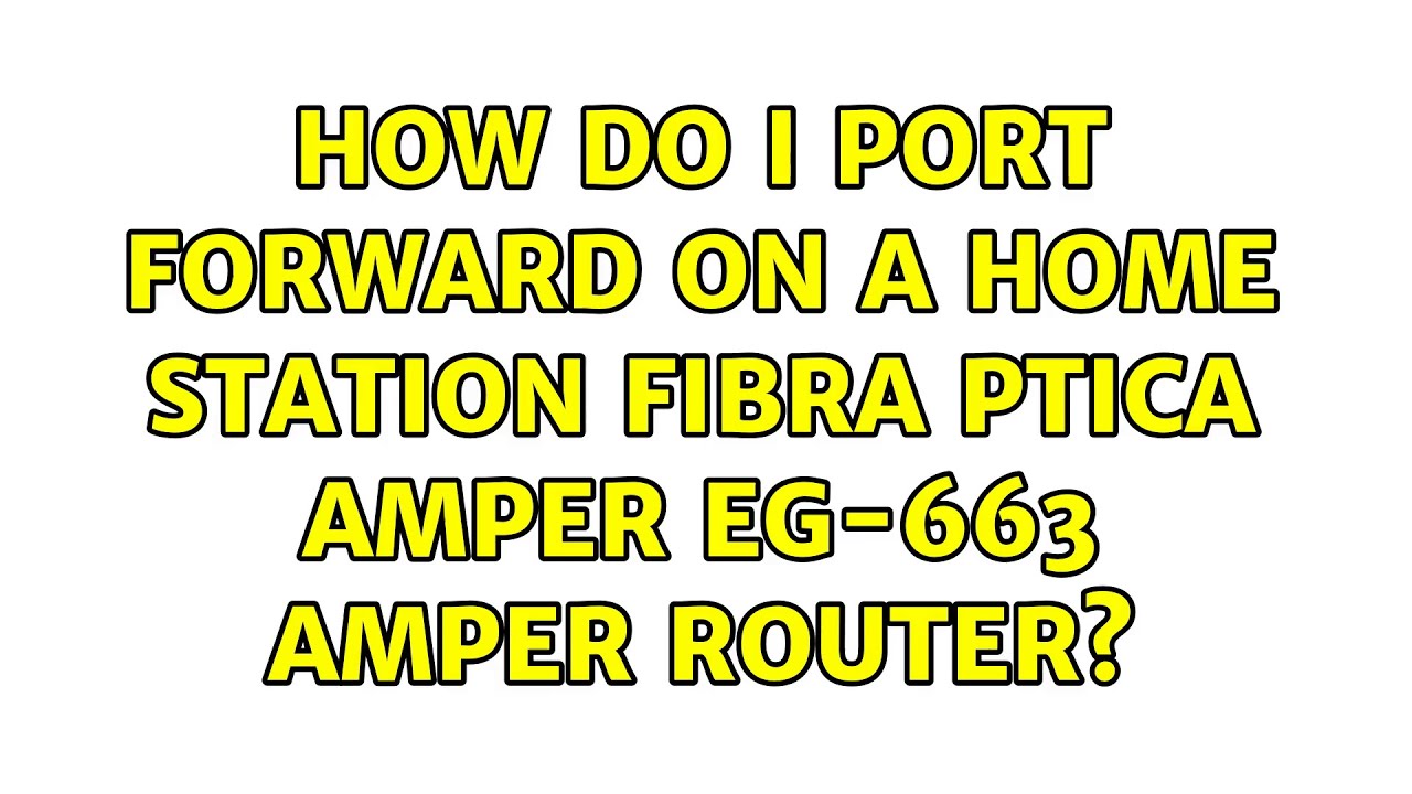 How do I port forward on a Home Station Fibra ptica Amper EG-663 Amper ...