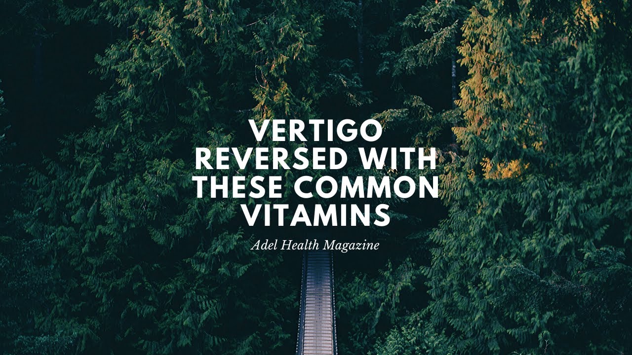 Vertigo Reversed With These Common Vitamins How To Cure Vertigo At