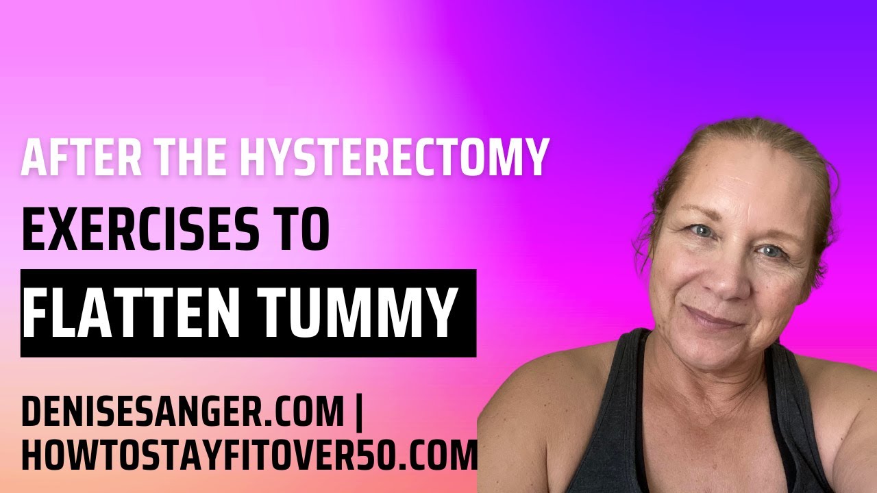 After The Hysterectomy - Exercises To Flatten Tummy