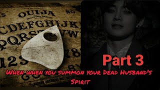 (Taehyung ff)•°When you summon your dead husband's spirit•° Part 3 read description