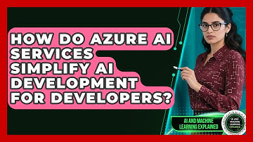 How Do Azure AI Services Simplify AI Development For Developers? - AI and Machine Learning Explained