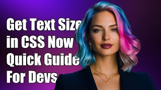 How to Get Current Text Size in CSS: A Complete Guide for Developers
