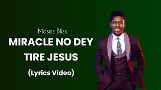 Vignette de la vidéo "@MosesBliss  - Miracle No Dey Tire Jesus (Lyrics Video) Ft. Festizie & Chizie"
