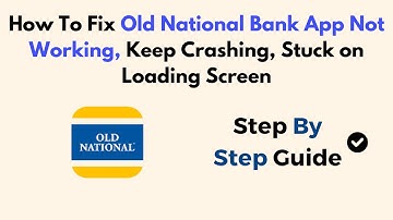 How To Fix Old National Bank App Not Working, Keep Crashing, Stuck on Loading Screen