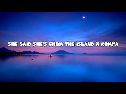 She said she’s from the island x kompa by tomo