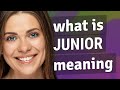 Junior  meaning of junior