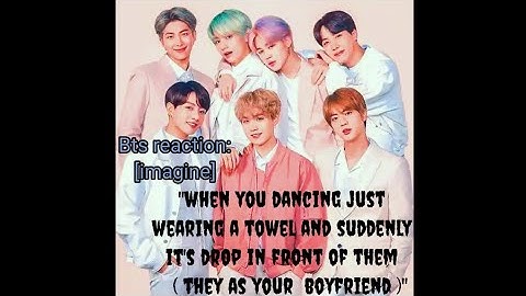 Bts reaction when you dancing just wearing towel and suddenly its drop in front of them||