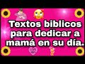 Textos biblicos para dedicar a mamá en su día.