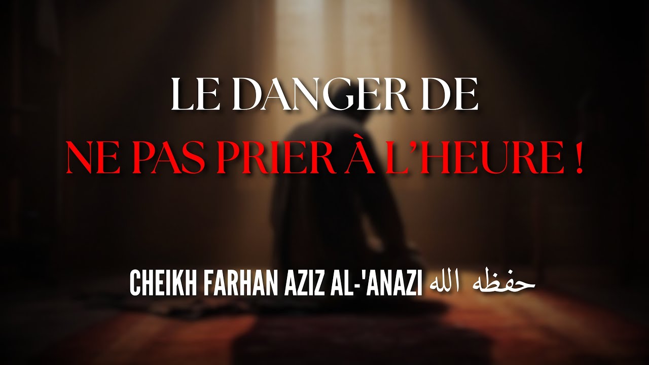 Le danger de ne pas prier à l’heure ! Cheikh ‘Azīz Ibn Farhān Al ‘Anazi حفظه الله