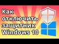 Как отключить защитник Windows 10 навсегда