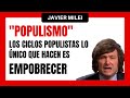 POPULISMO | Como funciona un CICLO POPULISTA | Javier Milei