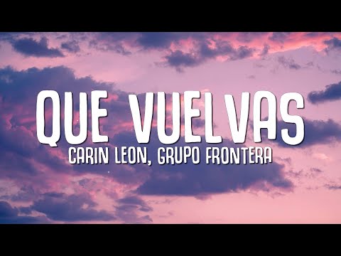 Carin Leon x Grupo Frontera – Que Vuelvas (Letra/Lyrics)