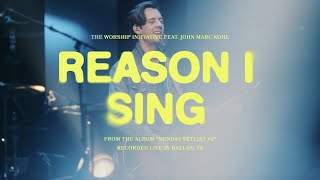 Reason I Sing | The Worship Initiative (feat. John Marc Kohl)