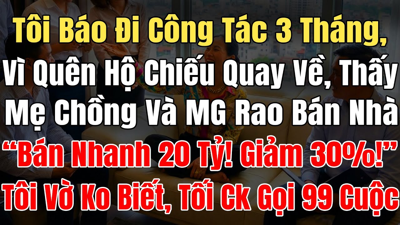 Tôi Báo Đi Công Tác 3 Tháng, Vì Quên Hộ Chiếu Về Thấy Mẹ Chồng Và MG Rao: “Bán Nhanh 20 Tỷ! Giảm 30%