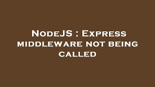 NodeJS : Express middleware not being called