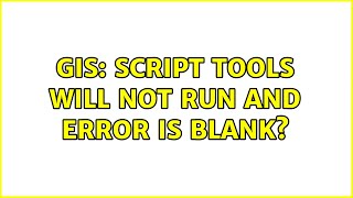 GIS: Script tools will not run and error is blank? (2 Solutions!!)