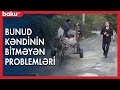 Qblnin bunud kndinin bitmyn problemlri  baku tv