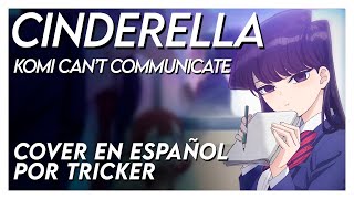 Vignette de la vidéo "CINDERELLA - Komi Can't Communicate OP Full (Spanish Cover by Tricker)"