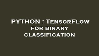 PYTHON : TensorFlow for binary classification