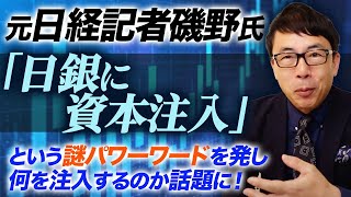 日経新聞は経済記事が苦手？！元日経記者磯野氏「日銀に資本注入」という謎パワーワードを発し何を注入するのか話題に！｜上念司チャンネル ニュースの虎側