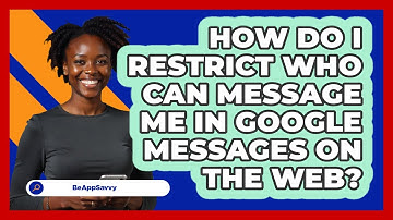 How do I restrict who can message me in Google Messages on the web? - Be App Savvy
