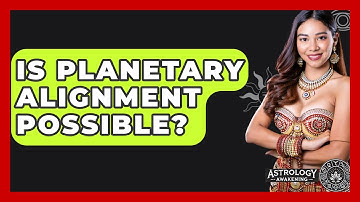 Is Planetary Alignment Possible? - Astrology Awakening