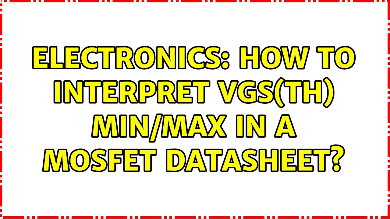Electronics: How to interpret Vgs(th) min/max in a MOSFET datasheet? (3 Solutions!!)