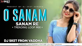 O SANAM SANAM RE || TRENDING LOOP MIX || DJ SKET VADDHA