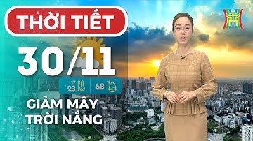 Dự báo thời tiết Hà Nội chiều và tối nay 30/11/2025 | Hà Nội giảm mấy trời nắng