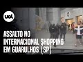 Assaltantes tentam roubar joalheria e causam pânico no Internacional Shopping em Guarulhos 