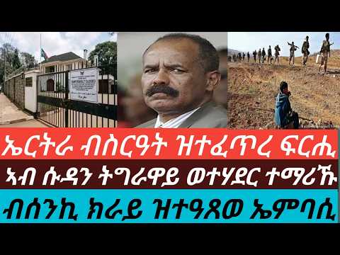 ኤርትራ ብስርዓት ዝተፈጥረ ፍርሒ / ብሰንኪ ክራይ ዝተዓጸወ ኤምባሲ / ኣብ ሱዳን ትግራዋይ ወተሃደር ተማሪኹ