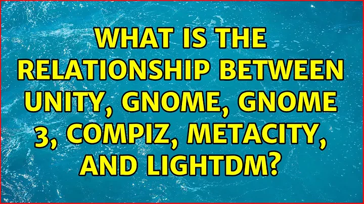 What is the relationship between Unity, Gnome, Gnome 3, Compiz, Metacity, and LightDM?