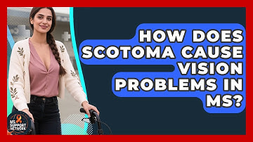 How Does Scotoma Cause Vision Problems In MS? - MS Support Network