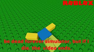 Be Dead Forever Simulator But If I Die The Video Ends