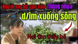 Chấn Động , Mẹ Bỏ Con Vào Thùng Nhựa ,D.ìm Xuống Sông , ở cao Lảnh Đồng Tháp / TIẾN DŨNG CẦN THƠ