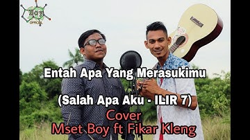 Entah Apa Yang Merasukimu (Salah Apa Aku - ILIR 7) Cover by Mset Boy ft Fikar Kleng