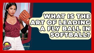 What Is The Art Of Leading A Fly Ball In Softball? - Softball Basics and Beyond
