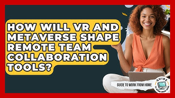 How Will VR And Metaverse Shape Remote Team Collaboration Tools? | Guide To Work From Home