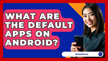 What Are The Default Apps On Android? - Be App Savvy