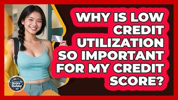 Why Is Low Credit Utilization So Important For My Credit Score? - Student Score Builder